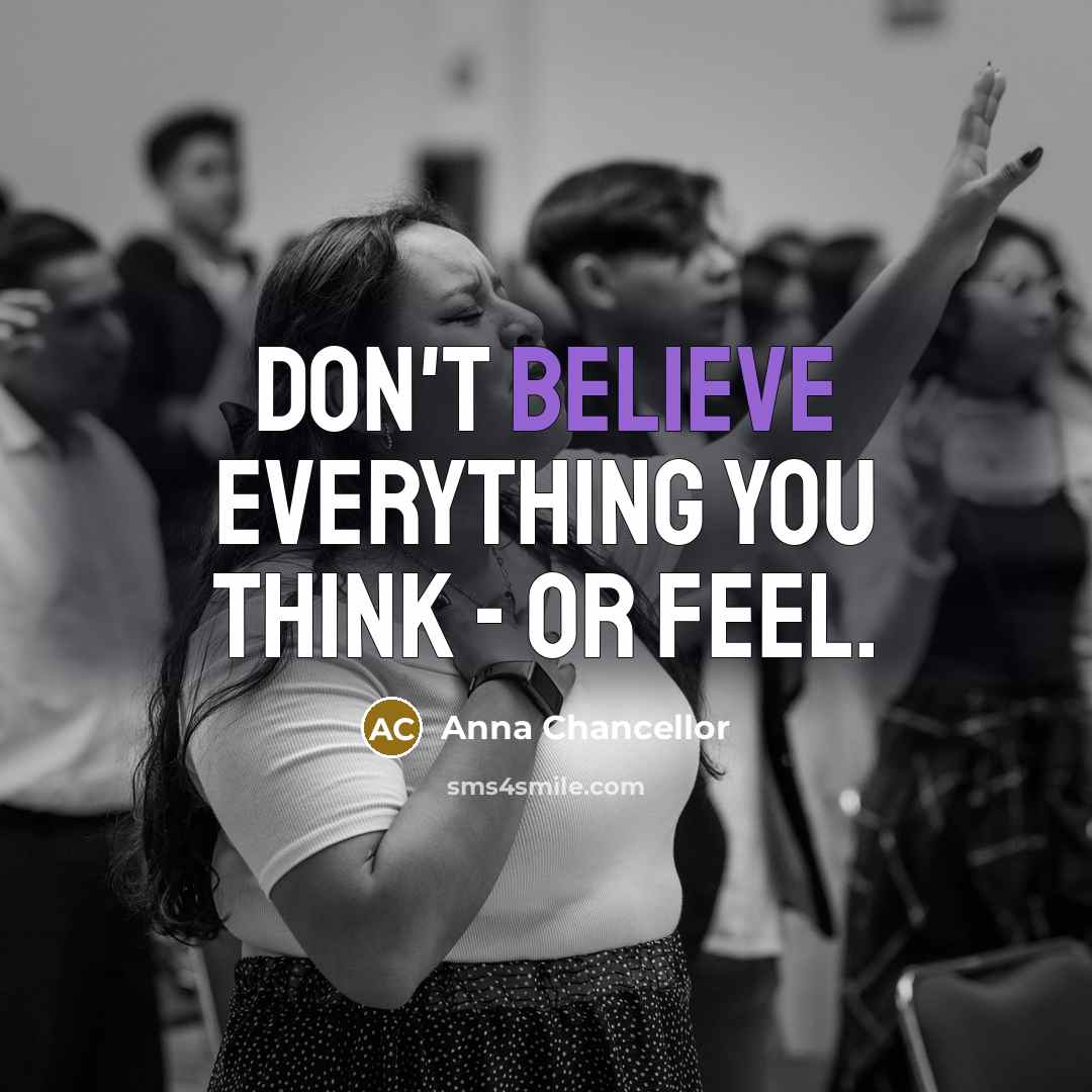 “Don't believe everything you think - or feel.” quote by Anna Chancellor