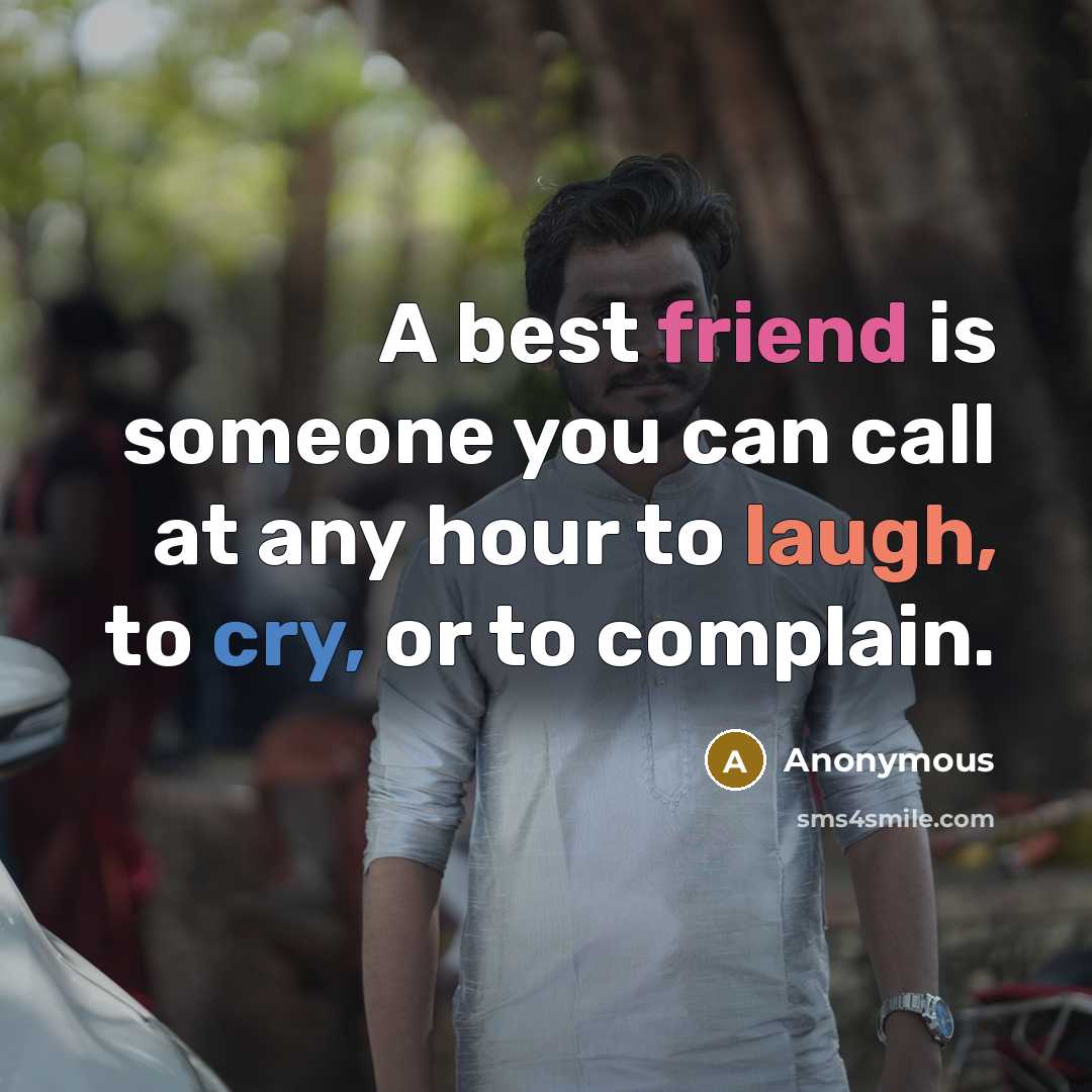 “A best friend is someone you can call at any hour to laugh, to cry, or to complain.” quote by Anonymous