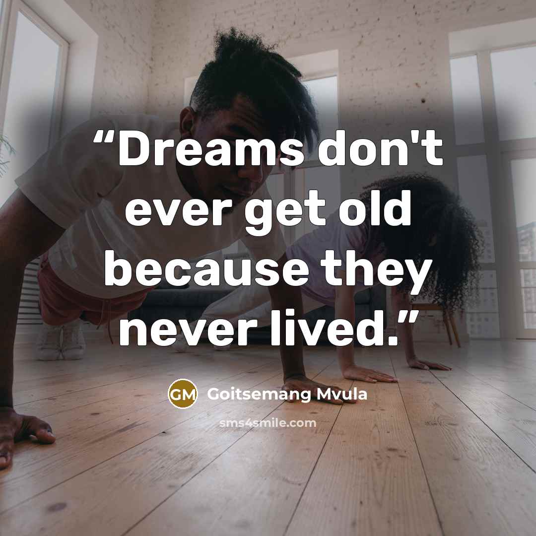 “Dreams don't ever get old because they never lived.” quote by Goitsemang Mvula