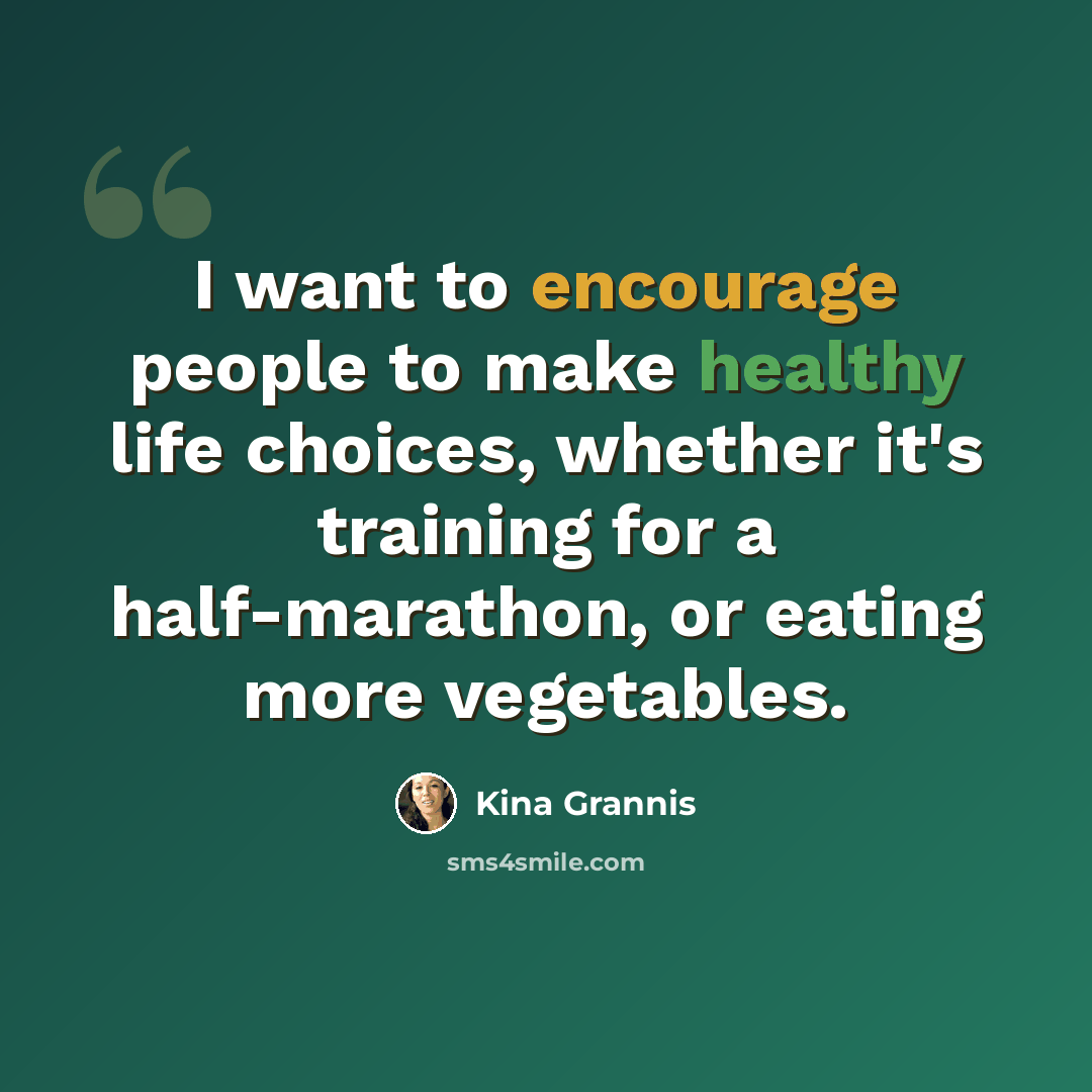 “I want to encourage people to make healthy life choices, whether it's training for a half-marathon, or eating more vegetables.” quote by Kina Grannis