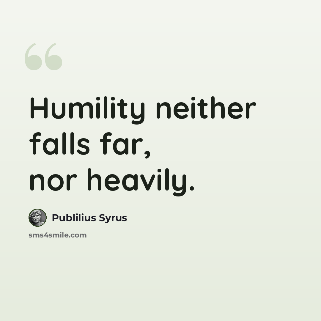“Humility neither falls far, nor heavily.” quote by Publilius Syrus