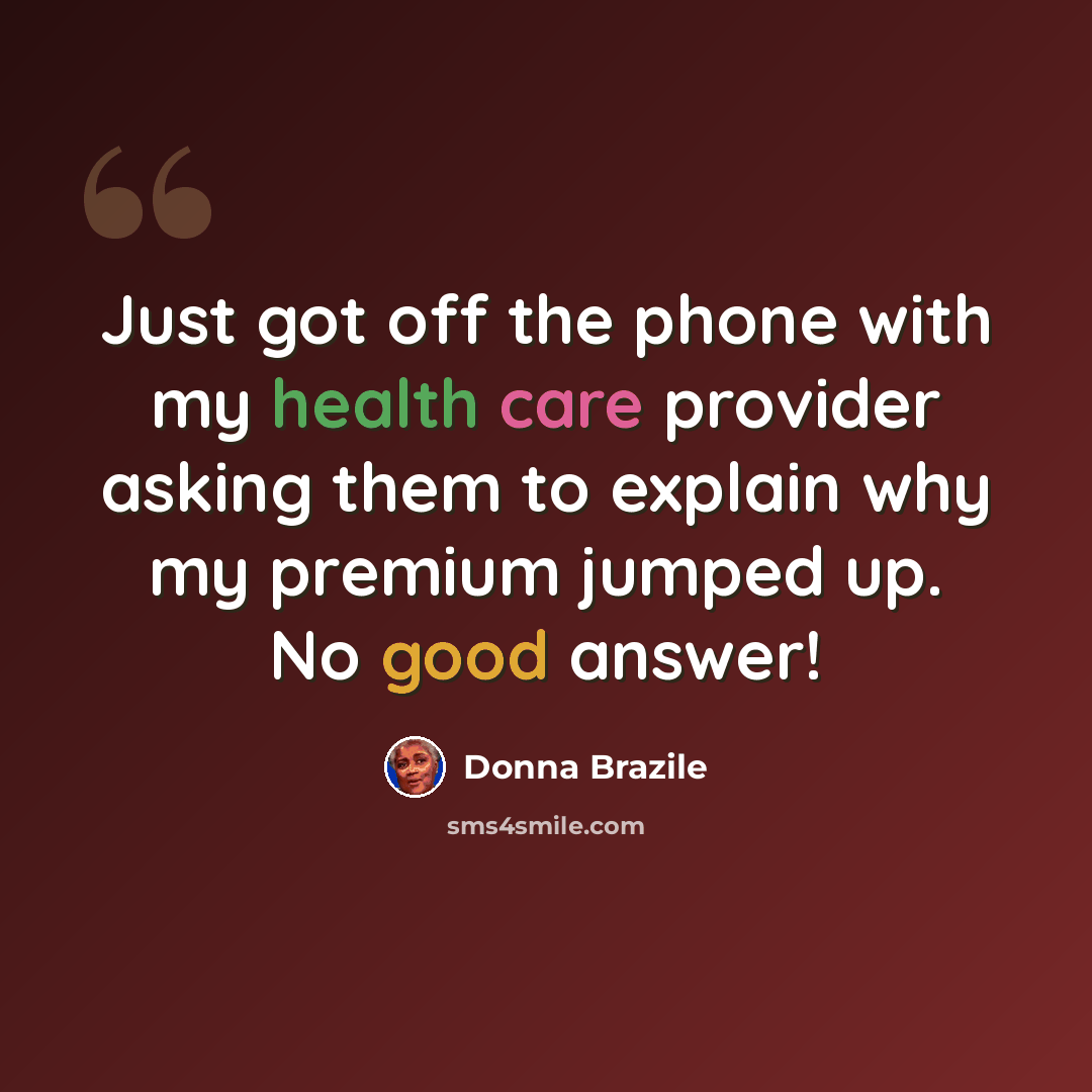 “Just got off the phone with my health care provider asking them to explain why my premium jumped up. No good answer!” quote by Donna Brazile