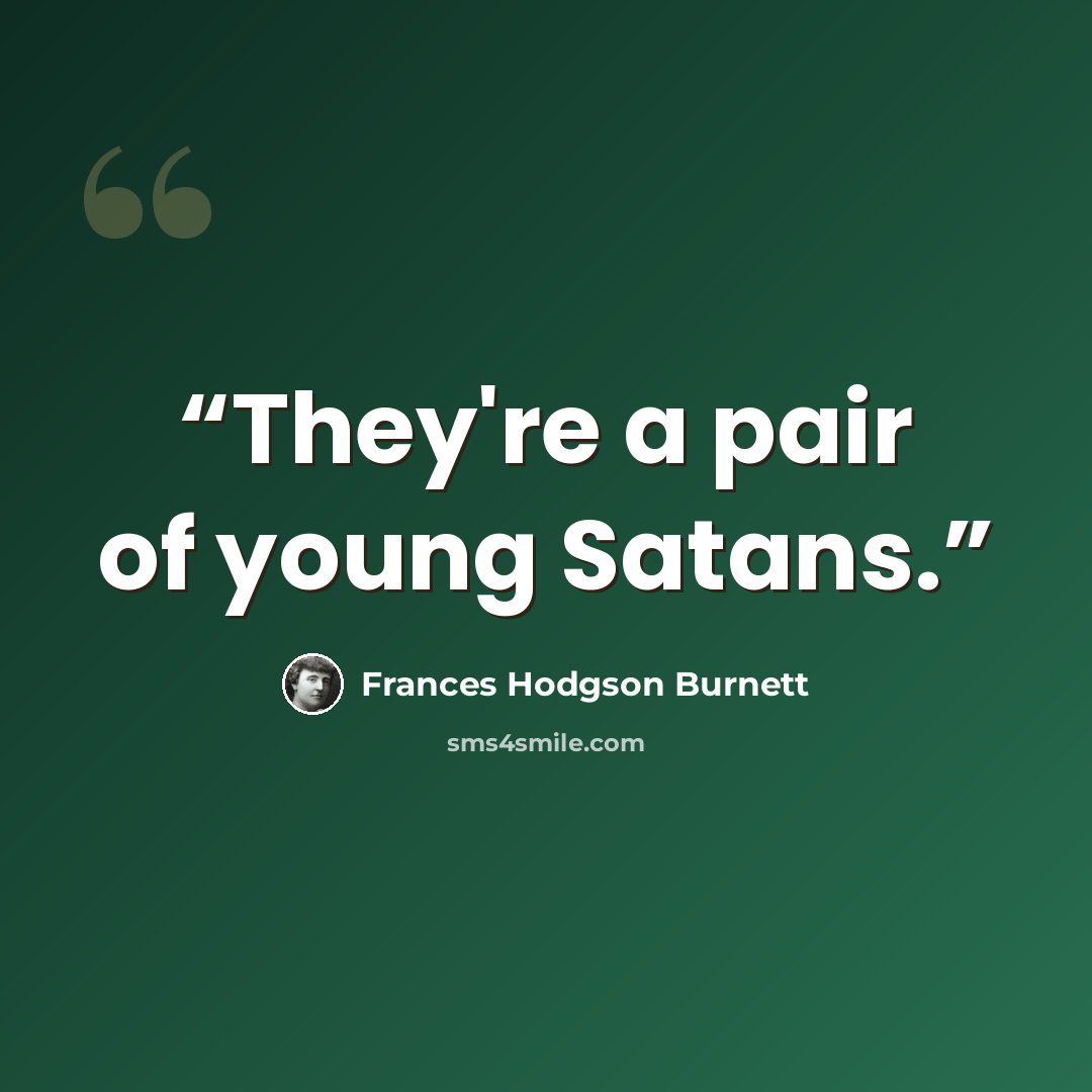 “They're a pair of young Satans.” quote by Frances Hodgson Burnett