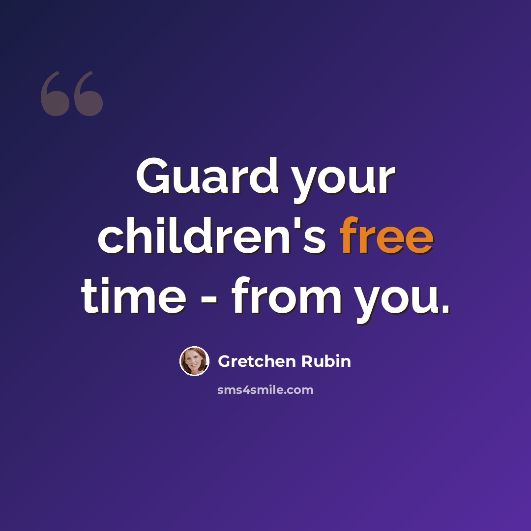 “Guard your children's free time - from you.” quote by Gretchen Rubin