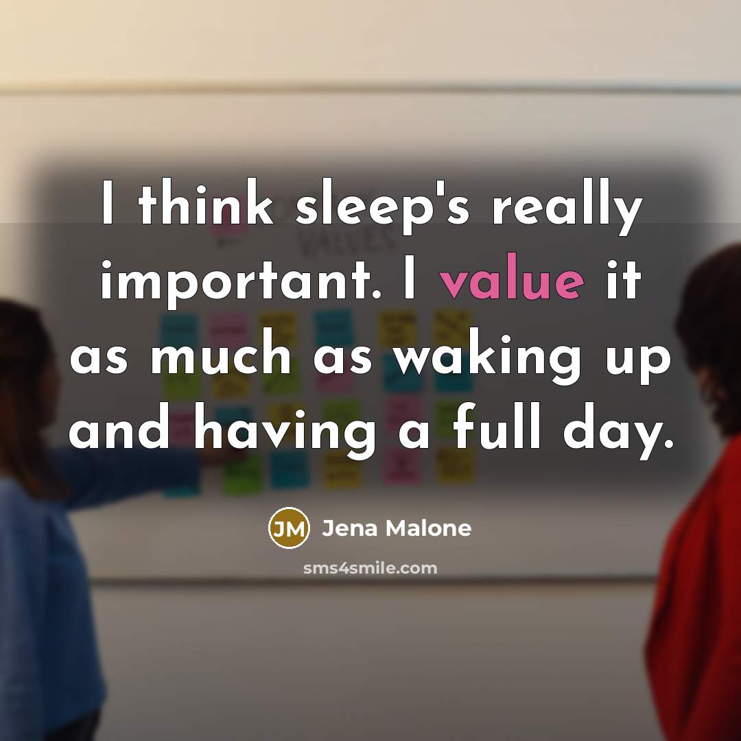 “I think sleep's really important. I value it as much as waking up and having a full day.” quote by Jena Malone