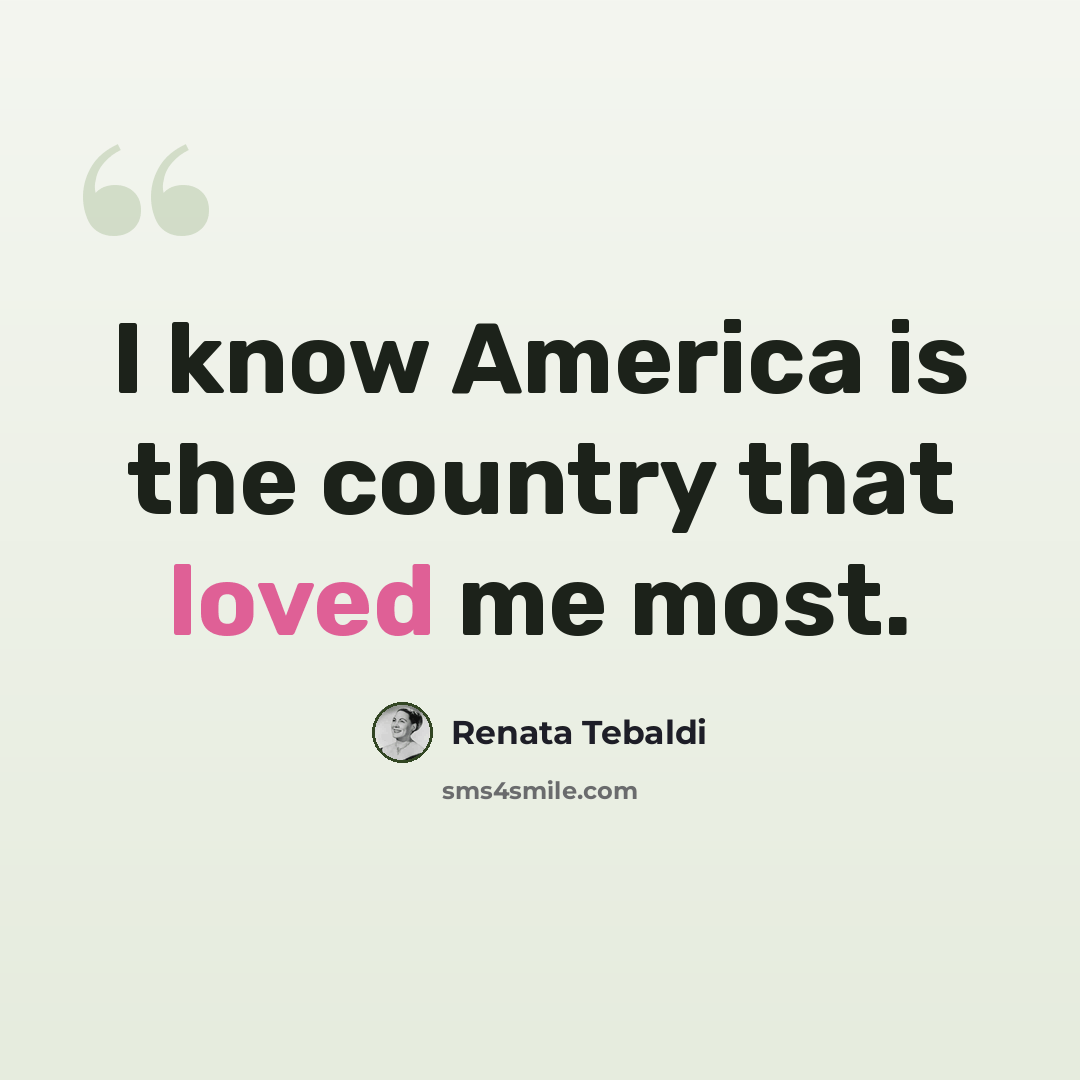 “I know America is the country that loved me most.” quote by Renata Tebaldi