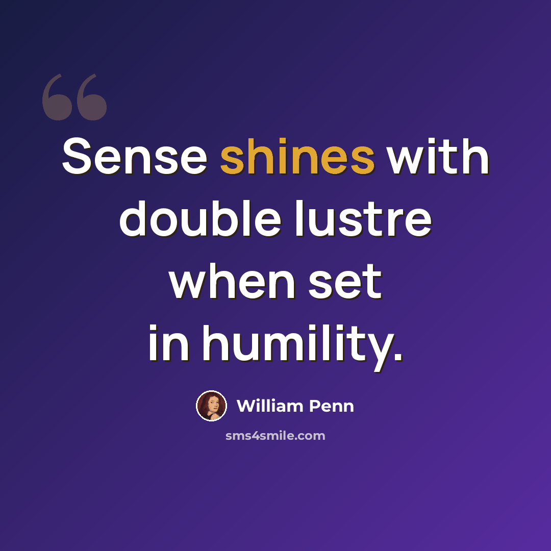 “Sense shines with double lustre when set in humility.” quote by William Penn