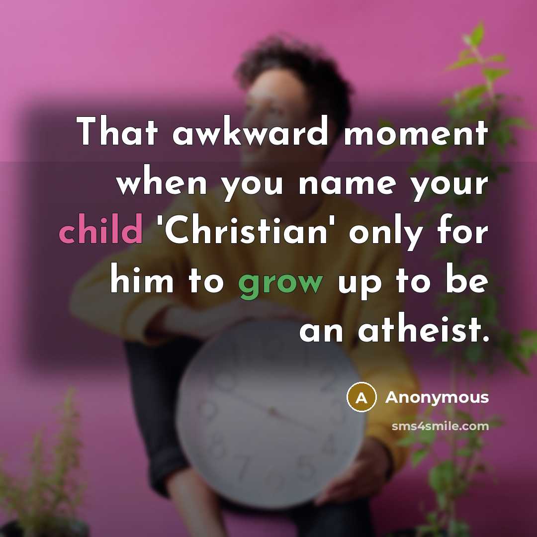 “That awkward moment when you name your child 'Christian' only for him to grow up to be an atheist.” quote by Anonymous