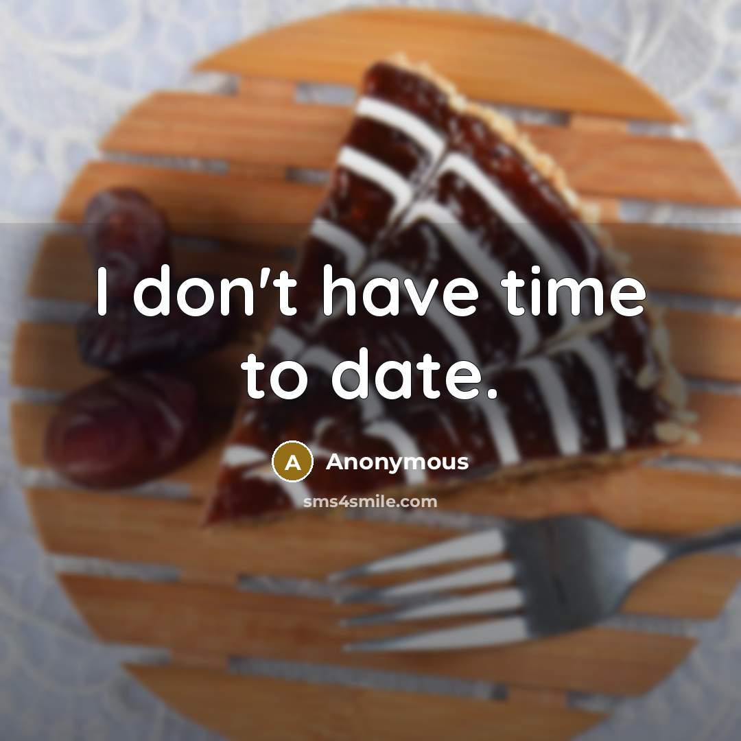 “I don't have time to date.” quote by Anonymous