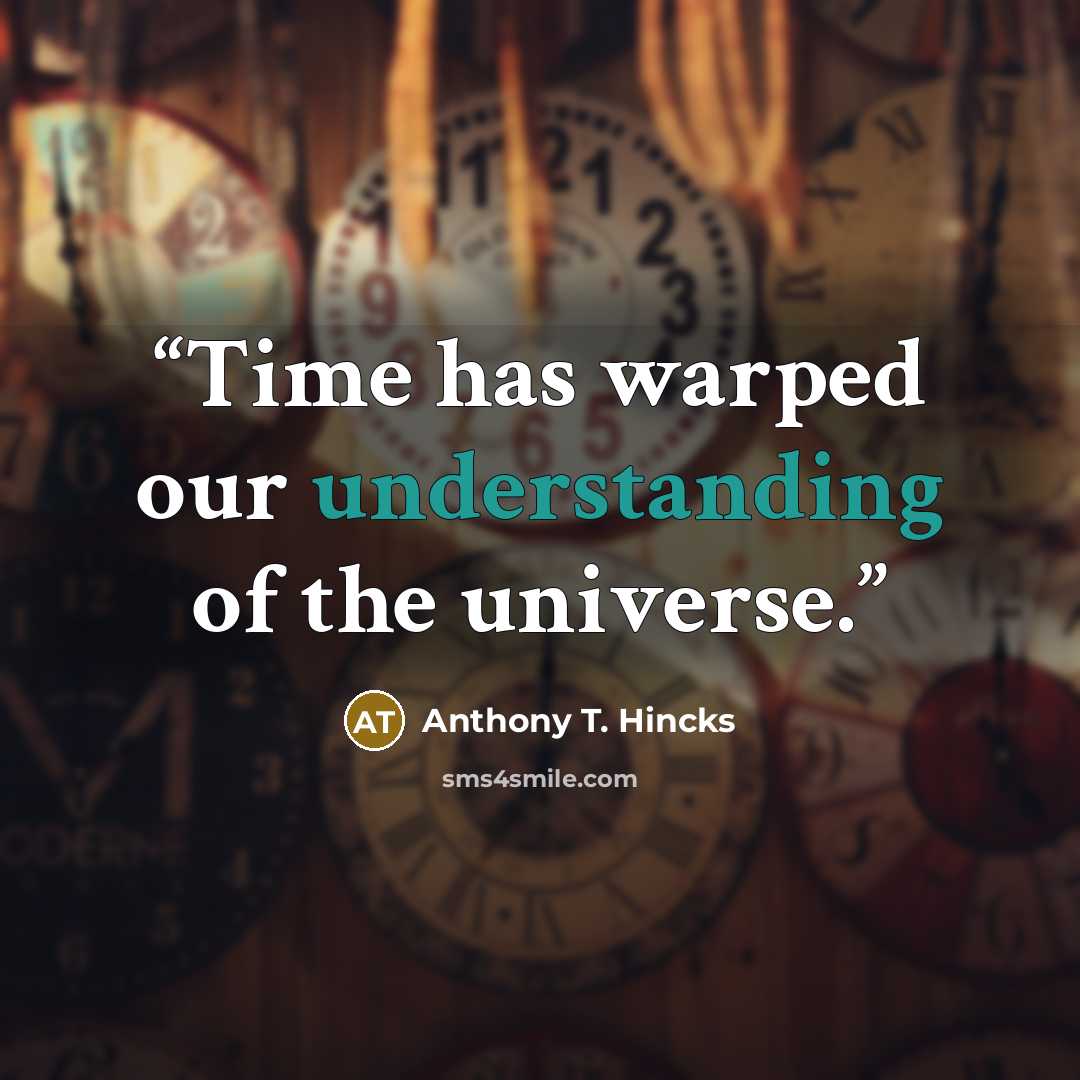“Time has warped our understanding of the universe.” quote by Anthony T. Hincks