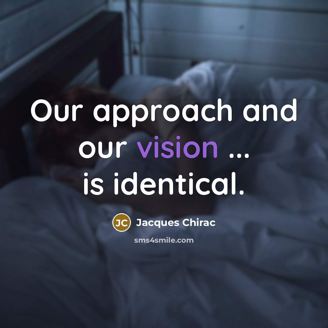 “Our approach and our vision ... is identical.” quote by Jacques Chirac