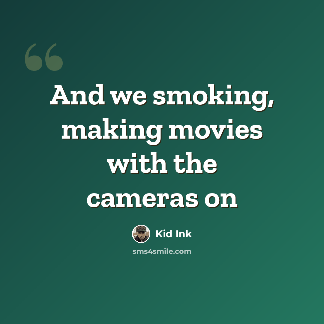 “And we smoking, making movies with the cameras on” quote by Kid Ink