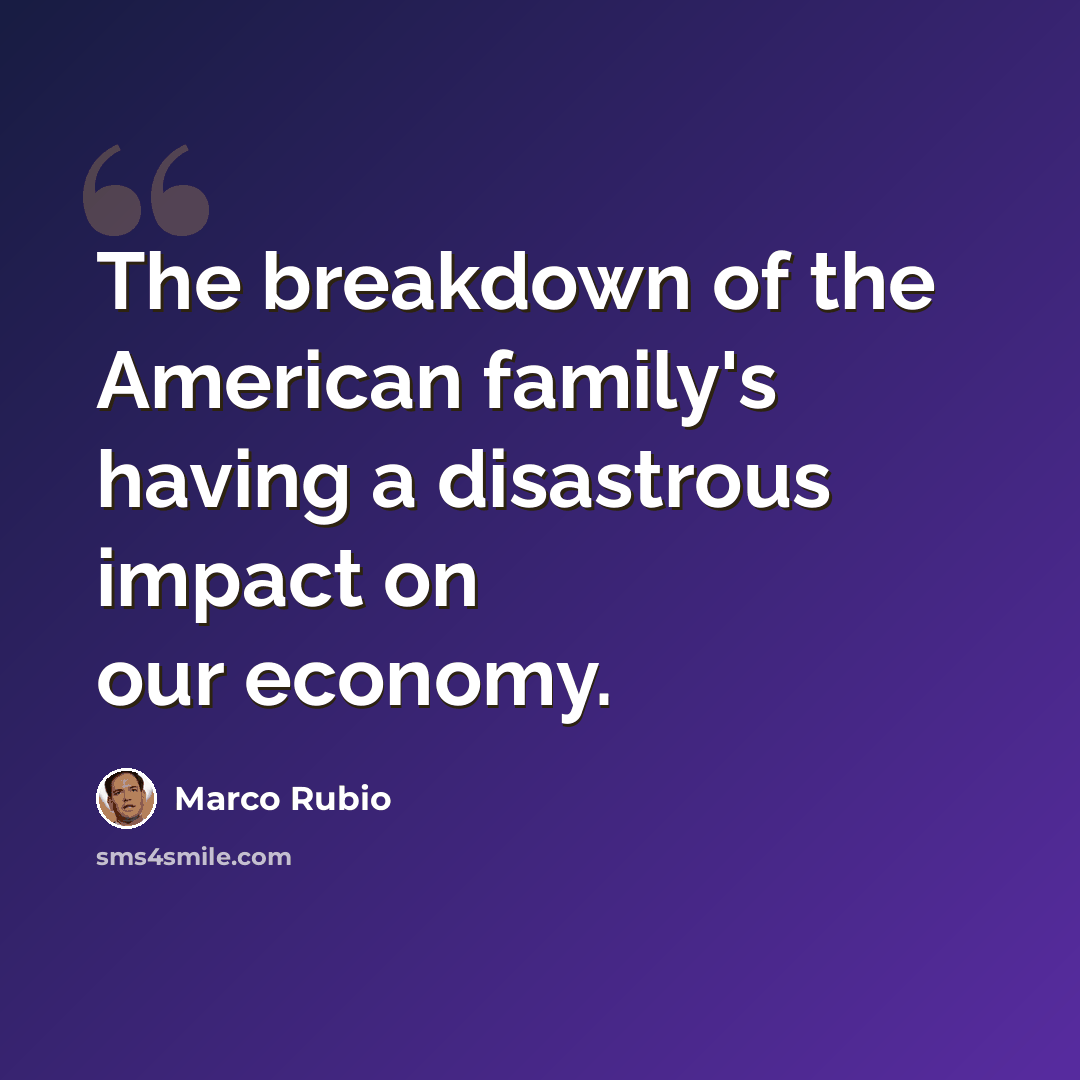 “The breakdown of the American family's having a disastrous impact on our economy.” quote by Marco Rubio