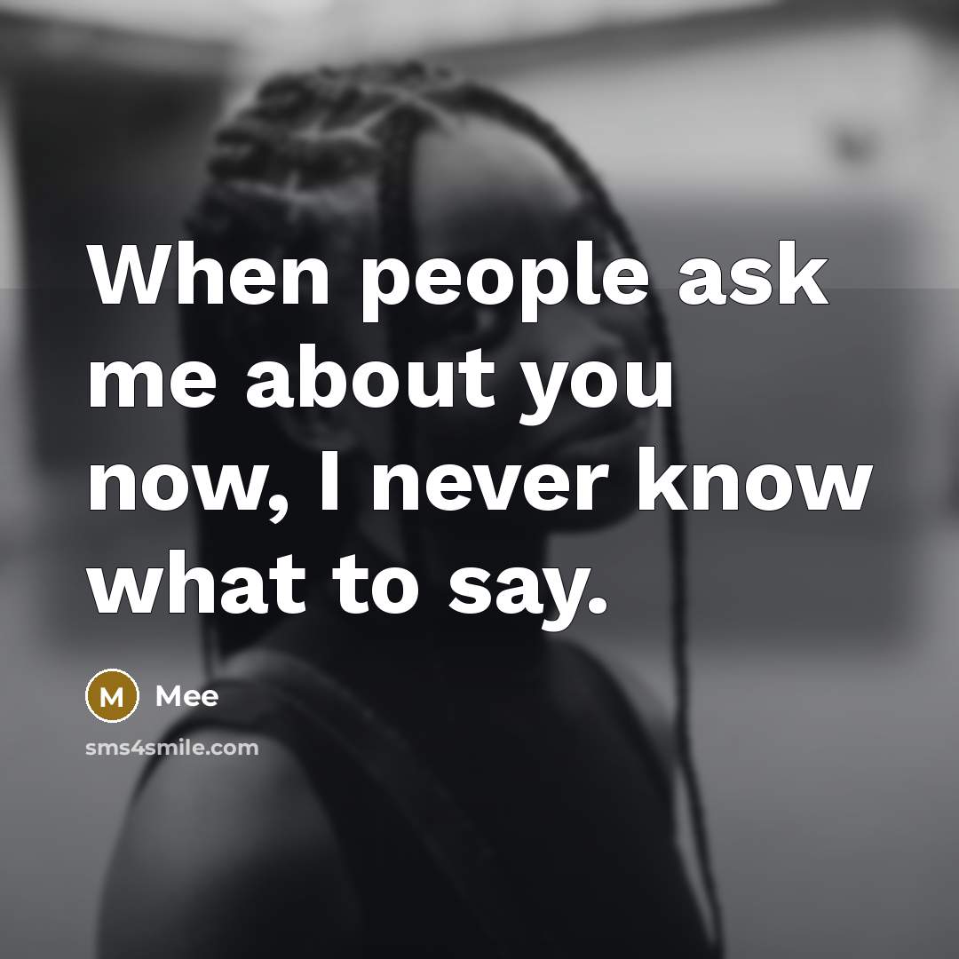 “When people ask me about you now, I never know what to say.” quote by Mee