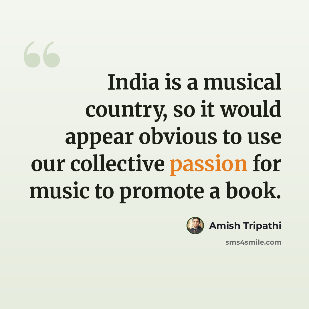 “India is a musical country, so it would appear obvious to use our collective passion for music to promote a book.” quote by Amish Tripathi
