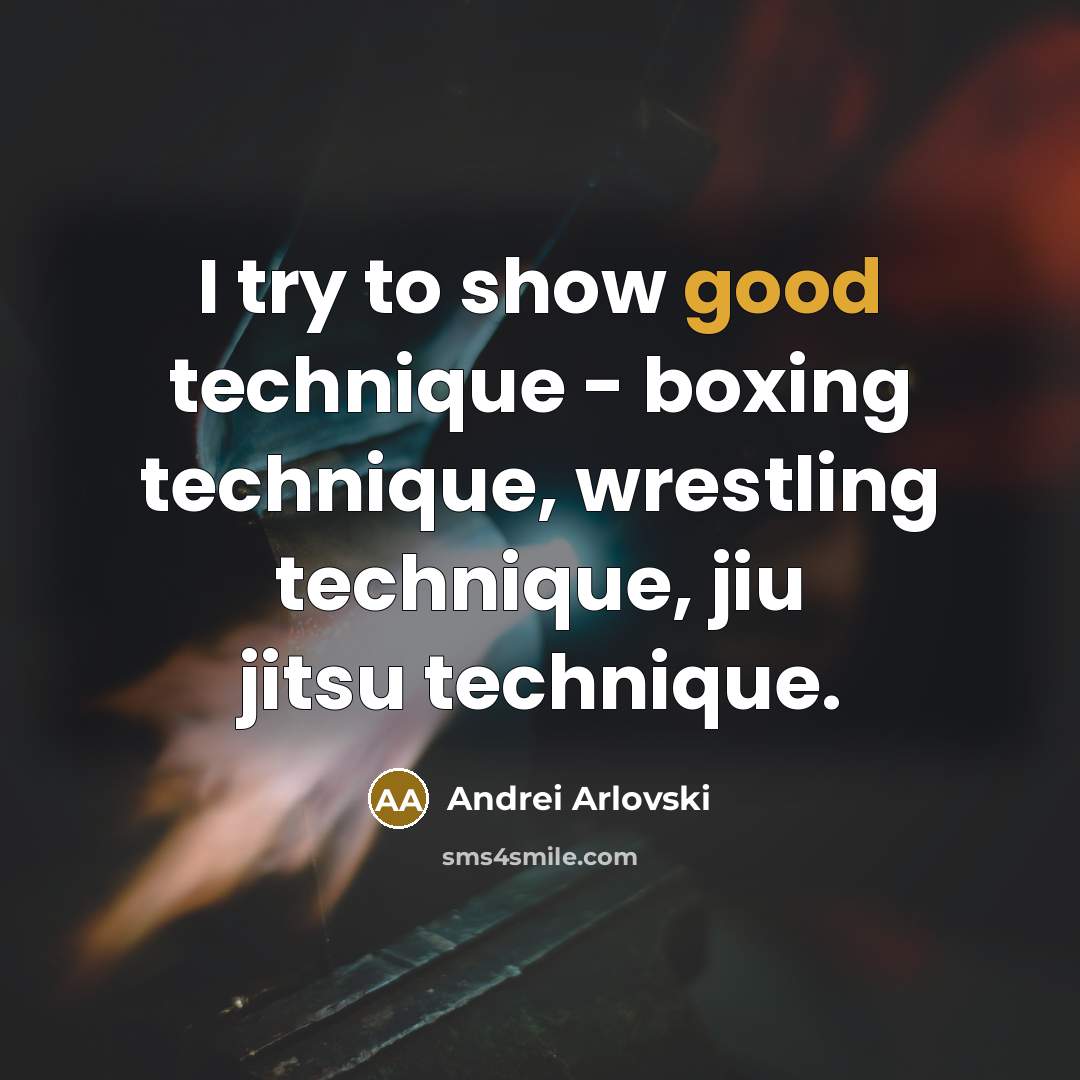 “I try to show good technique - boxing technique, wrestling technique, jiu jitsu technique.” quote by Andrei Arlovski