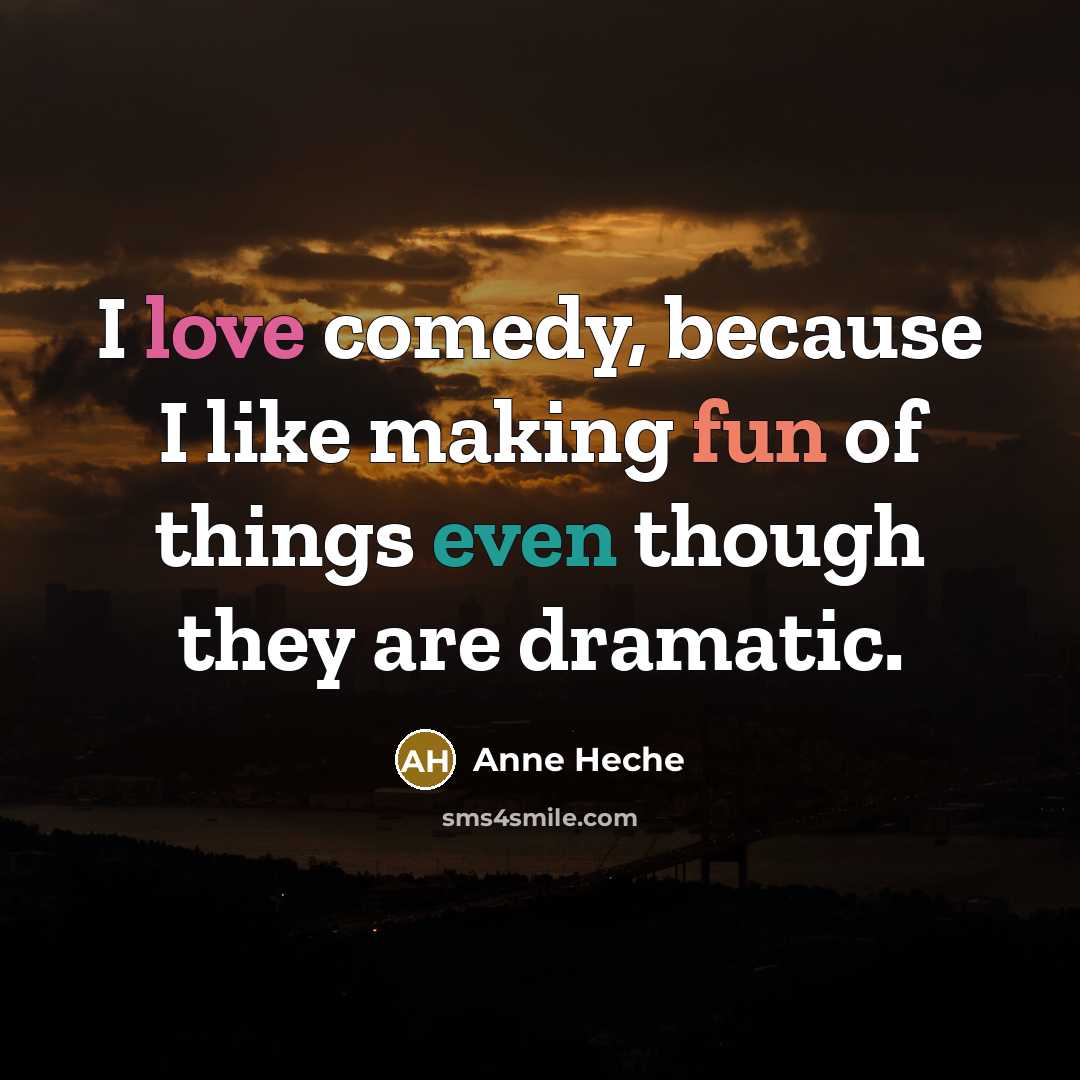 “I love comedy, because I like making fun of things even though they are dramatic.” quote by Anne Heche