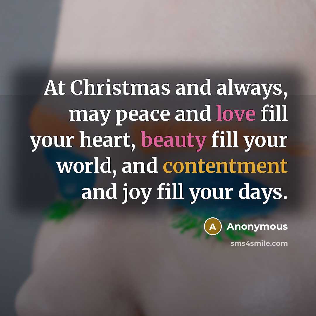 “At Christmas and always, may peace and love fill your heart, beauty fill your world, and contentment and joy fill your days.” quote by Anonymous