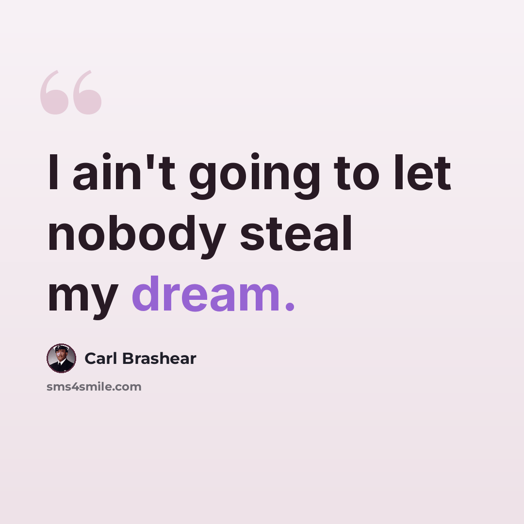 “I ain't going to let nobody steal my dream.” quote by Carl Brashear