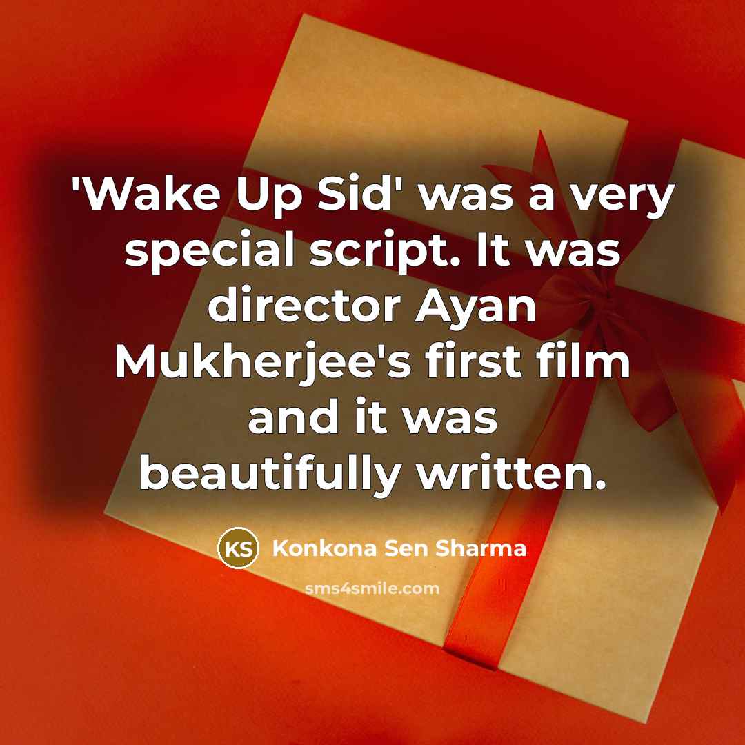 “'Wake Up Sid' was a very special script. It was director Ayan Mukherjee's first film and it was beautifully written.” quote by Konkona Sen Sharma