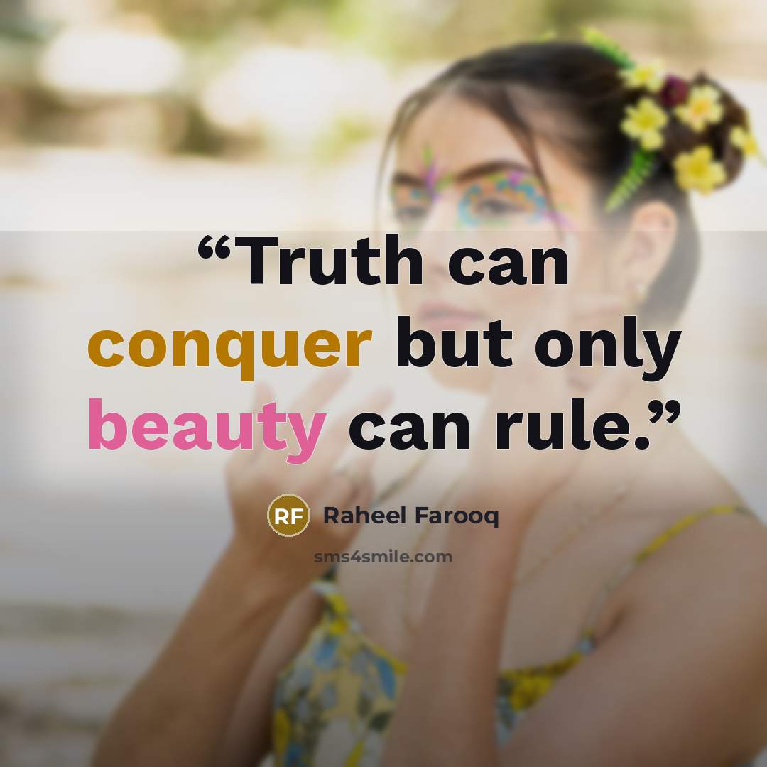“Truth can conquer but only beauty can rule.” quote by Raheel Farooq