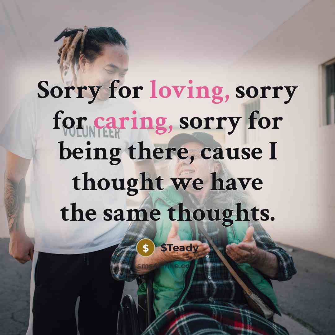 “Sorry for loving, sorry for caring, sorry for being there, cause I thought we have the same thoughts.” quote by $Teady