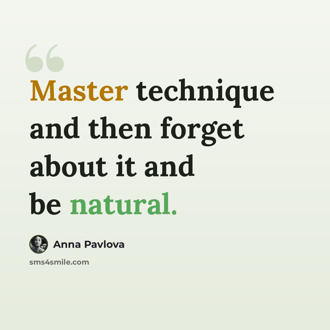 “Master technique and then forget about it and be natural.” quote by Anna Pavlova