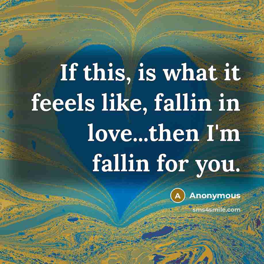 “If this, is what it feeels like, fallin in love...then I'm fallin for you.” quote by Anonymous