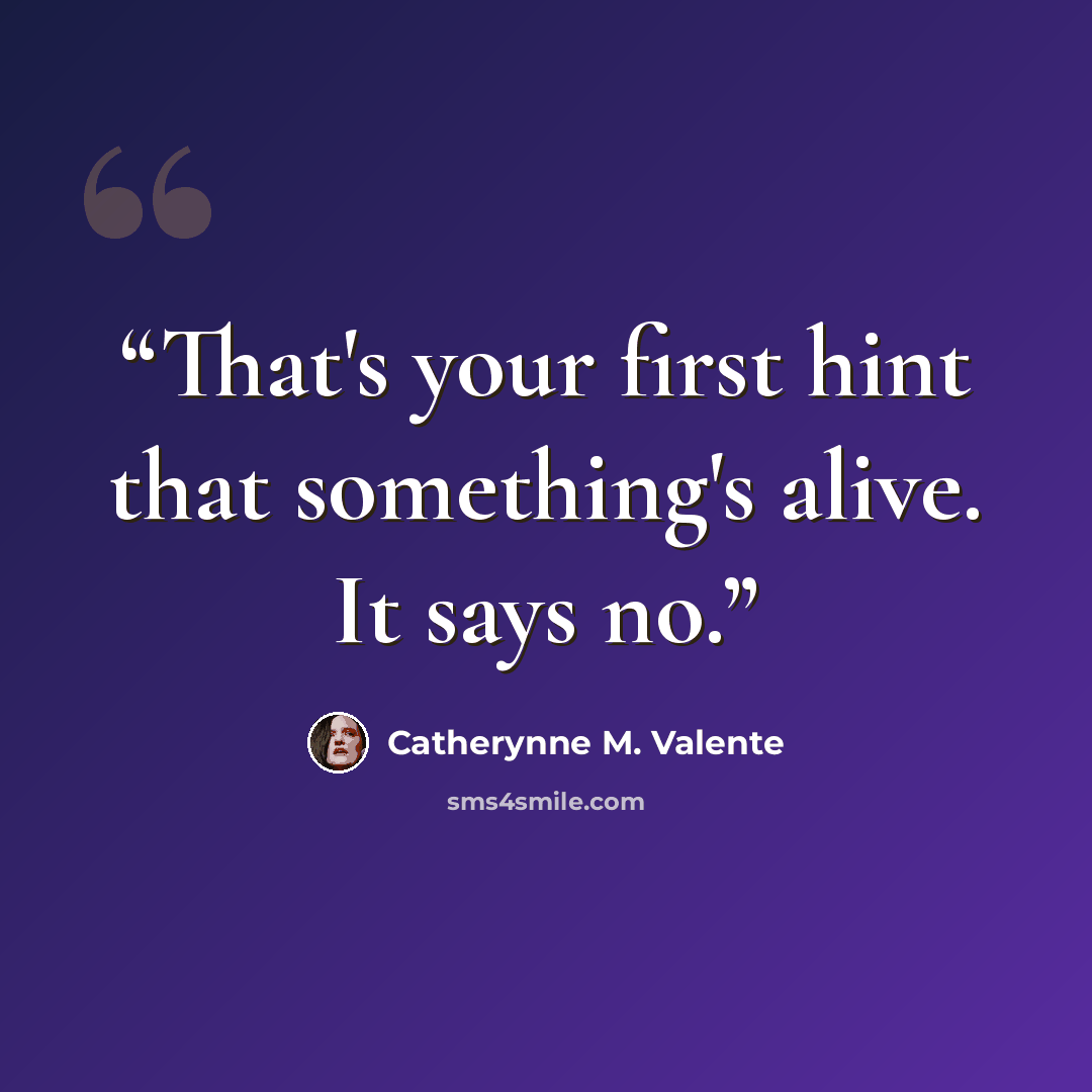 “That's your first hint that something's alive. It says no.” quote by Catherynne M. Valente