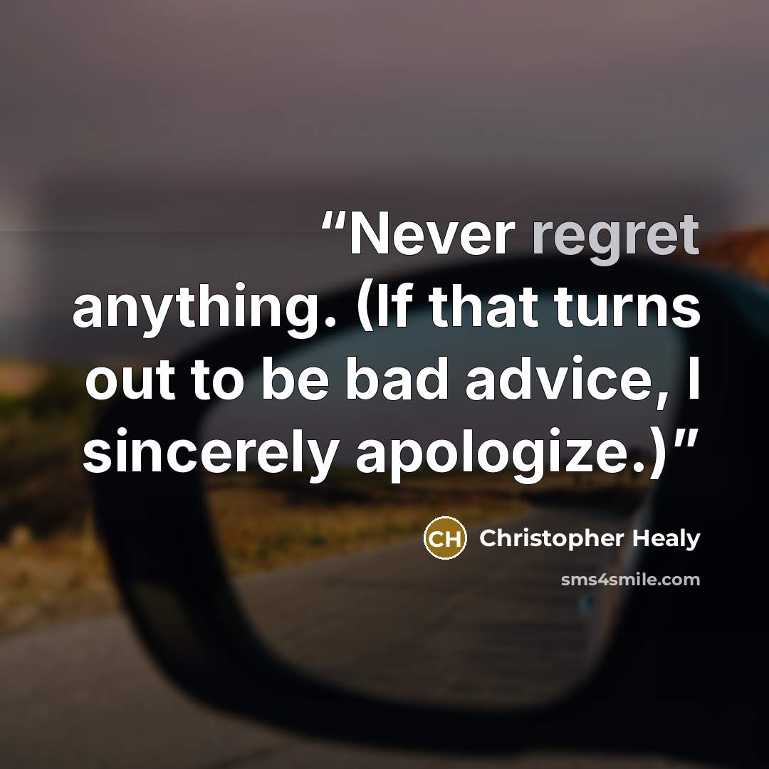 “Never regret anything. (If that turns out to be bad advice, I sincerely apologize.)” quote by Christopher Healy