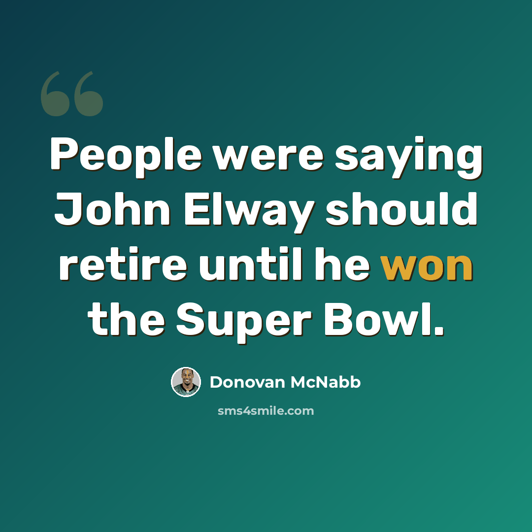 “People were saying John Elway should retire until he won the Super Bowl.” quote by Donovan McNabb