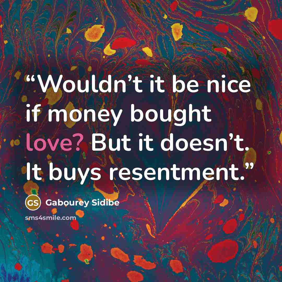 “Wouldn’t it be nice if money bought love? But it doesn’t. It buys resentment.” quote by Gabourey Sidibe