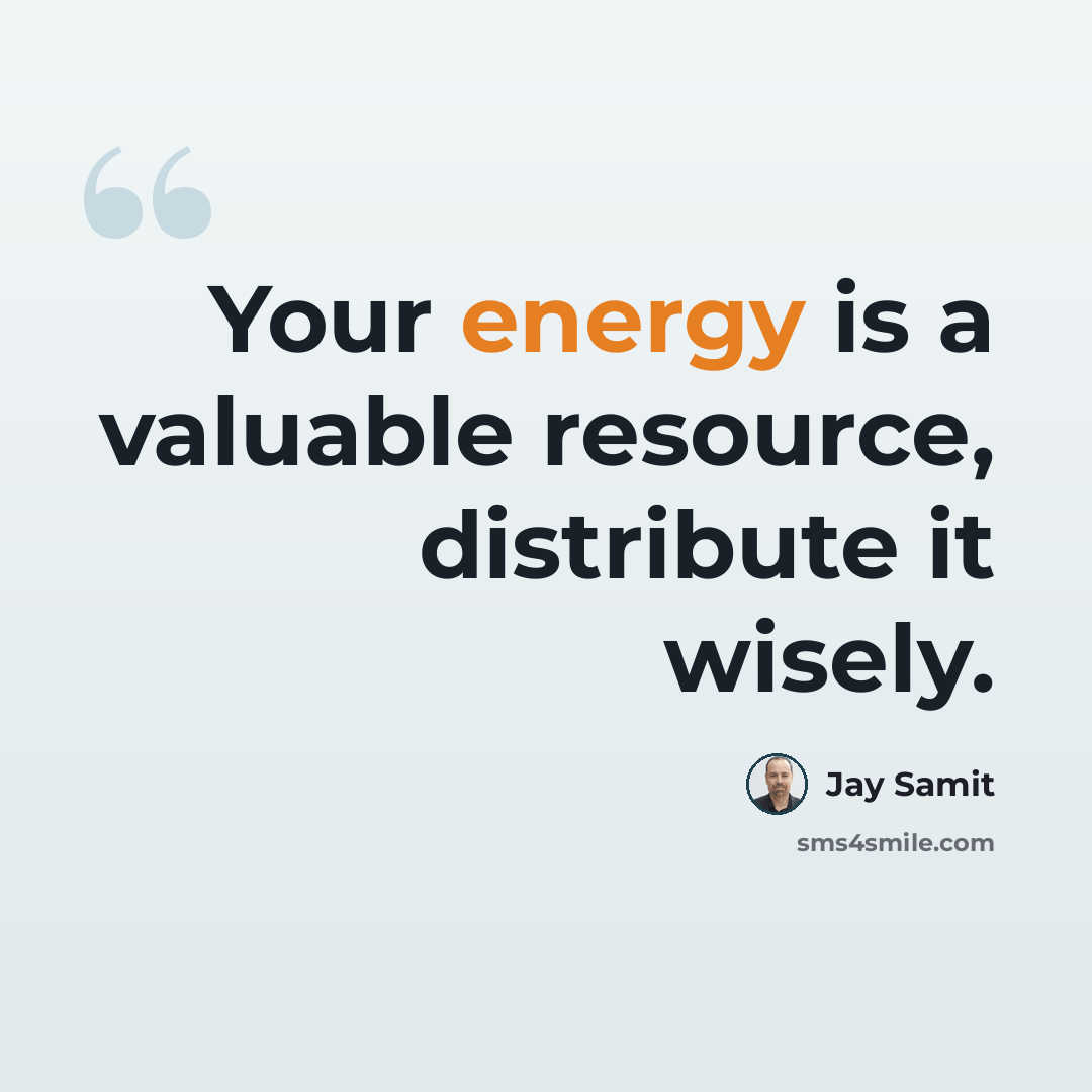 “Your energy is a valuable resource, distribute it wisely.” quote by Jay Samit