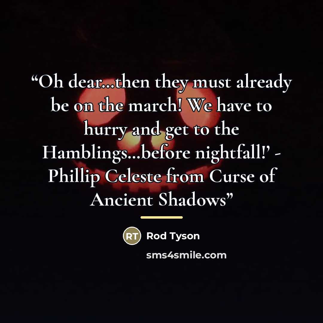 “Oh dear…then they must already be on the march! We have to hurry and get to the Hamblings…before nightfall!’ - Phillip Celeste from Curse of Ancient Shadows” quote by Rod Tyson