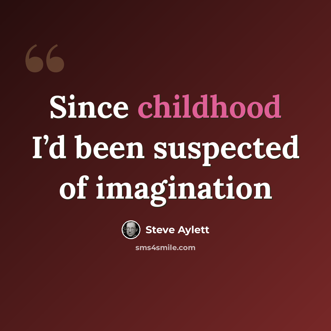 “Since childhood I’d been suspected of imagination” quote by Steve Aylett