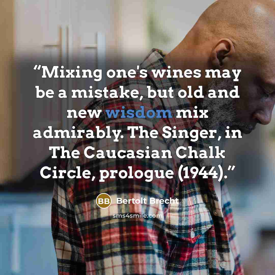 “Mixing one's wines may be a mistake, but old and new wisdom mix admirably. The Singer, in The Caucasian Chalk Circle, prologue (1944).” quote by Bertolt Brecht