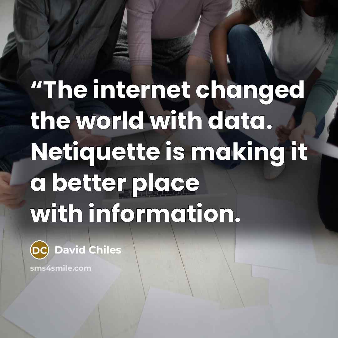 ““The internet changed the world with data. Netiquette is making it a better place with information.” quote by David Chiles