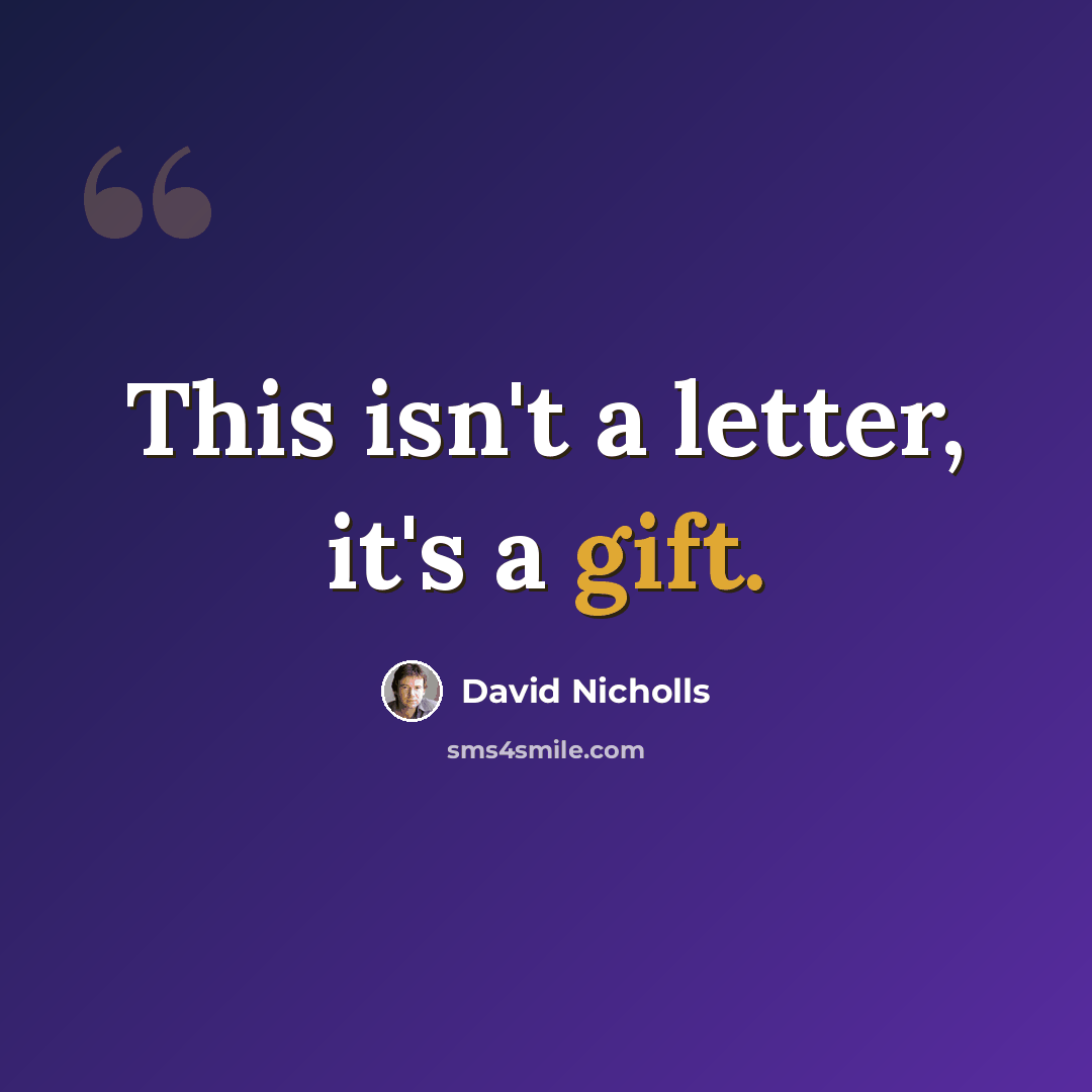 “This isn't a letter, it's a gift.” quote by David Nicholls