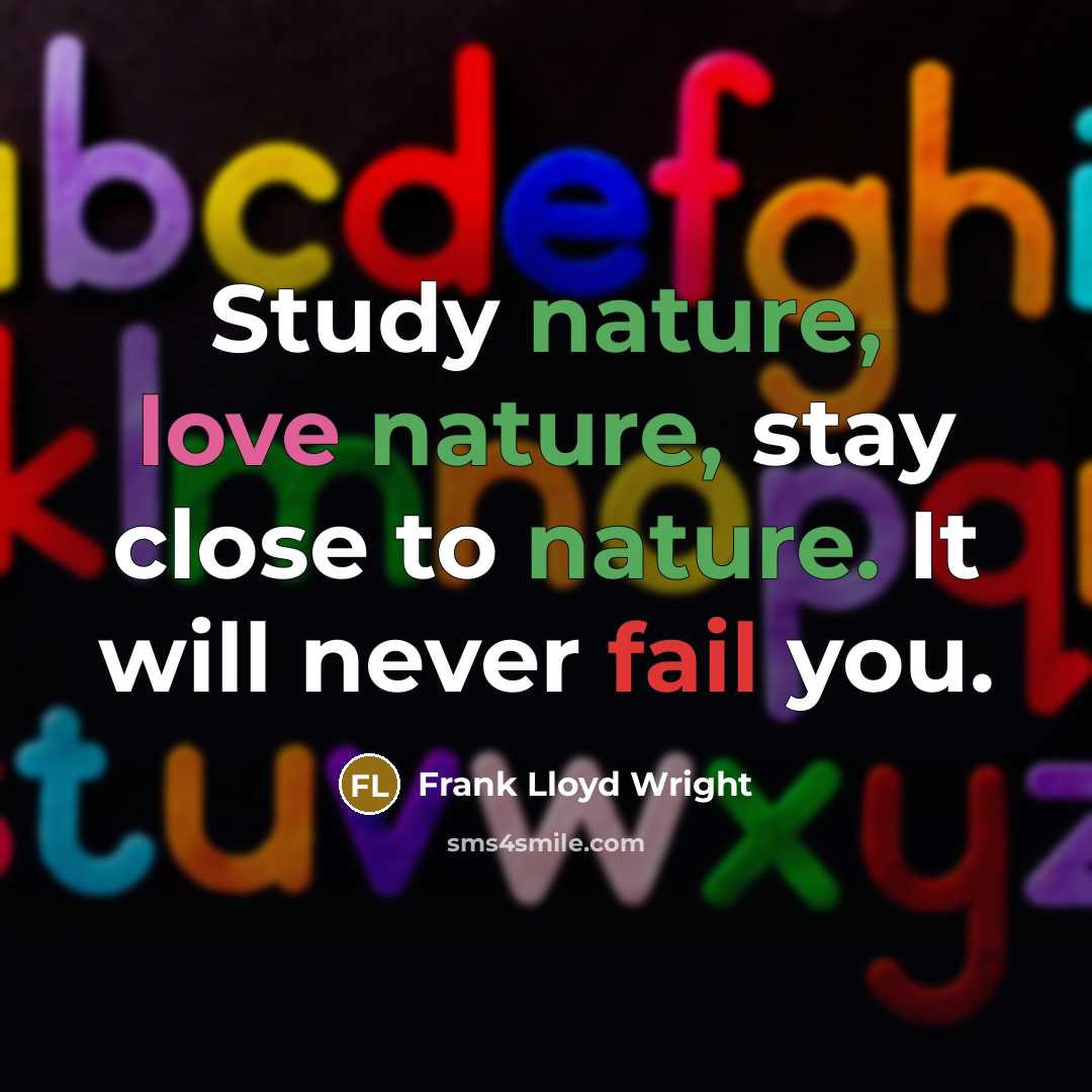“Study nature, love nature, stay close to nature. It will never fail you.” quote by Frank Lloyd Wright