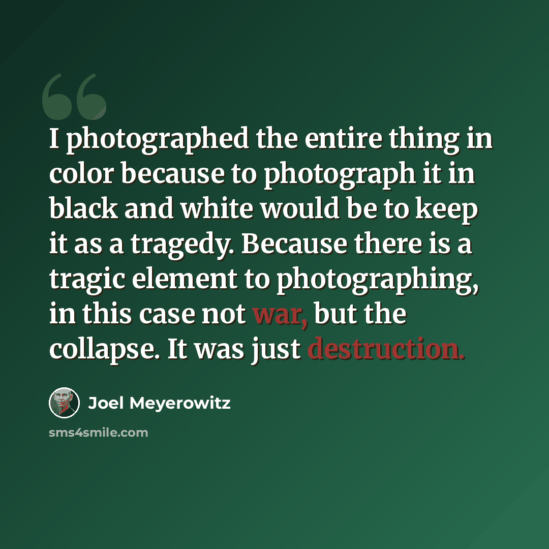 “I photographed the entire thing in color because to photograph it in black and white would be to keep it as a tragedy. Because there is a tragic element to photographing, in this case not war, but the collapse. It was just destruction.” quote by Joel Meyerowitz