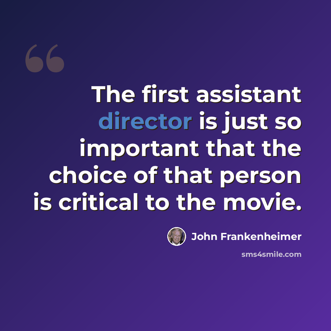 “The first assistant director is just so important that the choice of that person is critical to the movie.” quote by John Frankenheimer