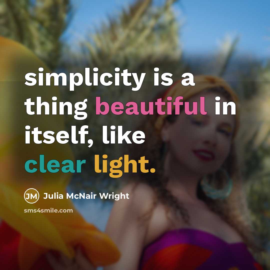 “simplicity is a thing beautiful in itself, like clear light.” quote by Julia McNair Wright