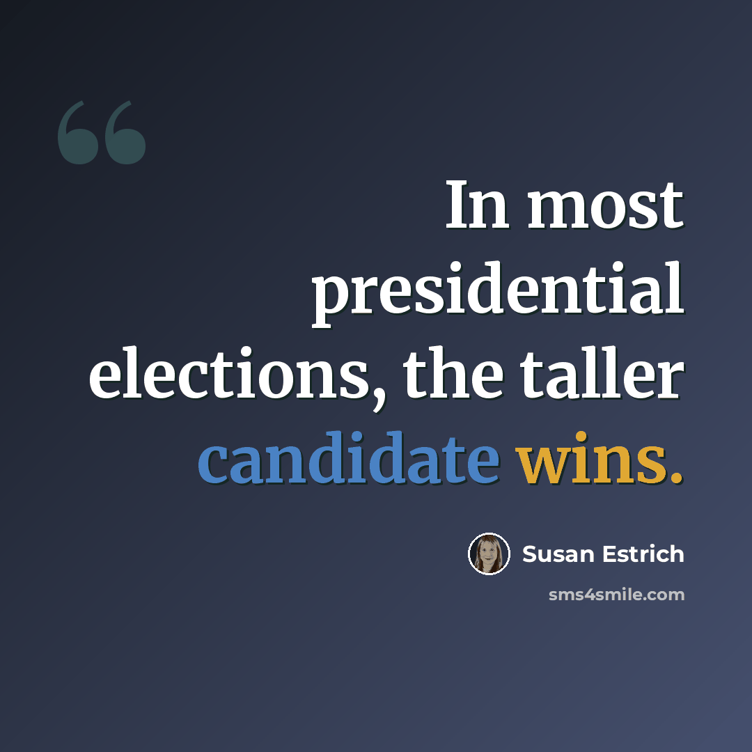 “In most presidential elections, the taller candidate wins.” quote by Susan Estrich