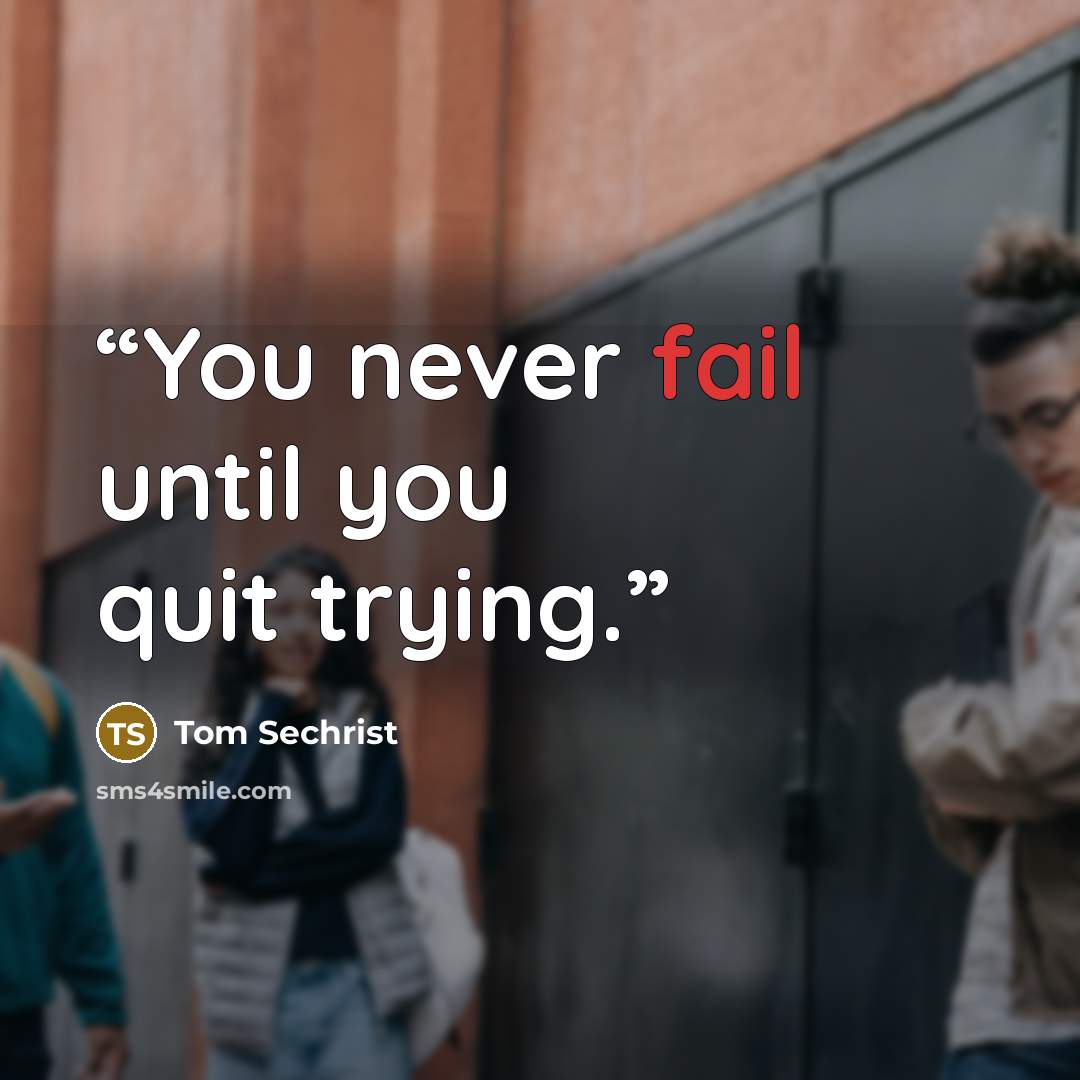 “You never fail until you quit trying.” quote by Tom Sechrist