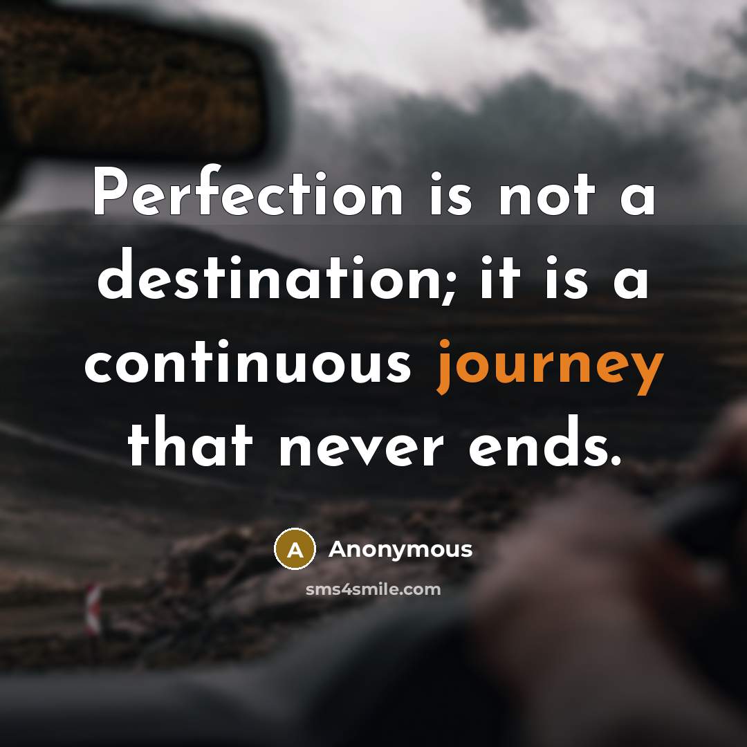 “Perfection is not a destination; it is a continuous journey that never ends.” quote by Anonymous