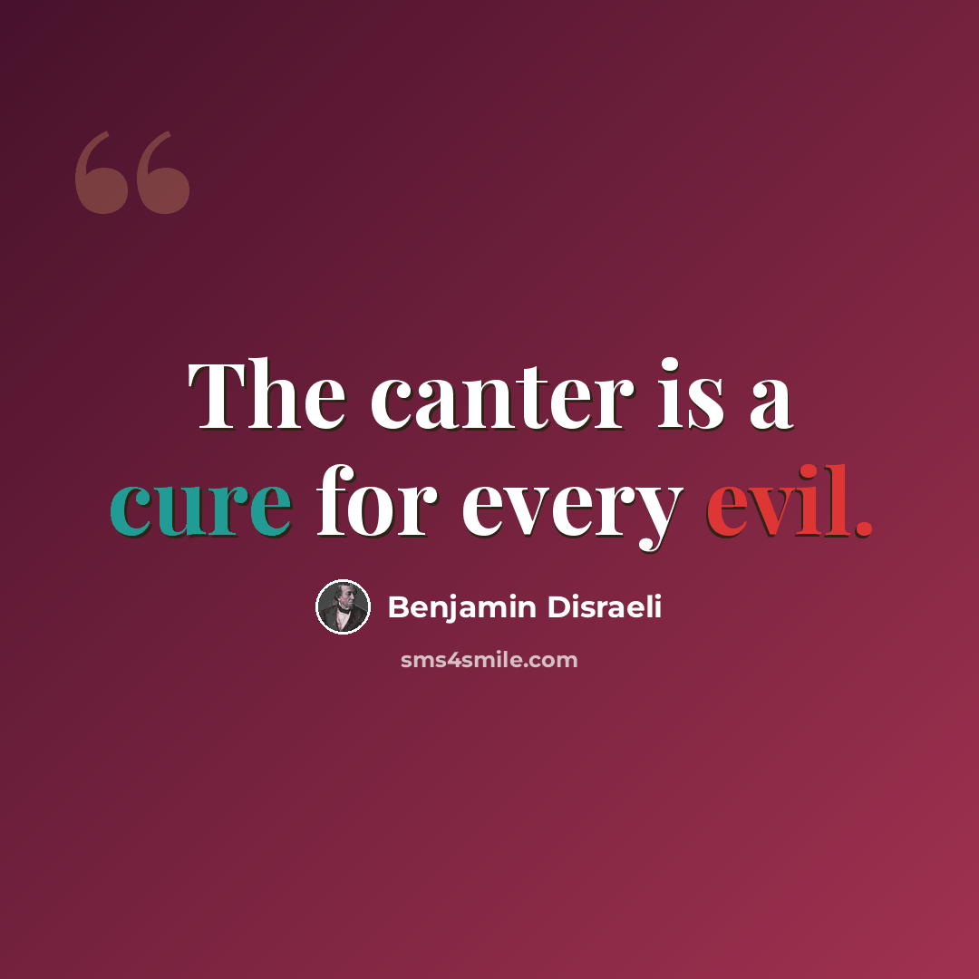 “The canter is a cure for every evil.” quote by Benjamin Disraeli