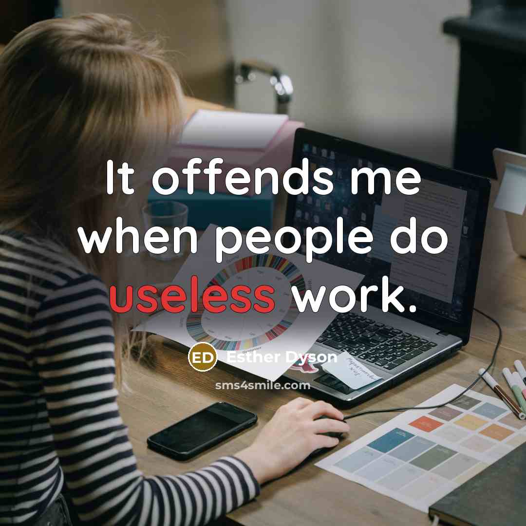 “It offends me when people do useless work.” quote by Esther Dyson