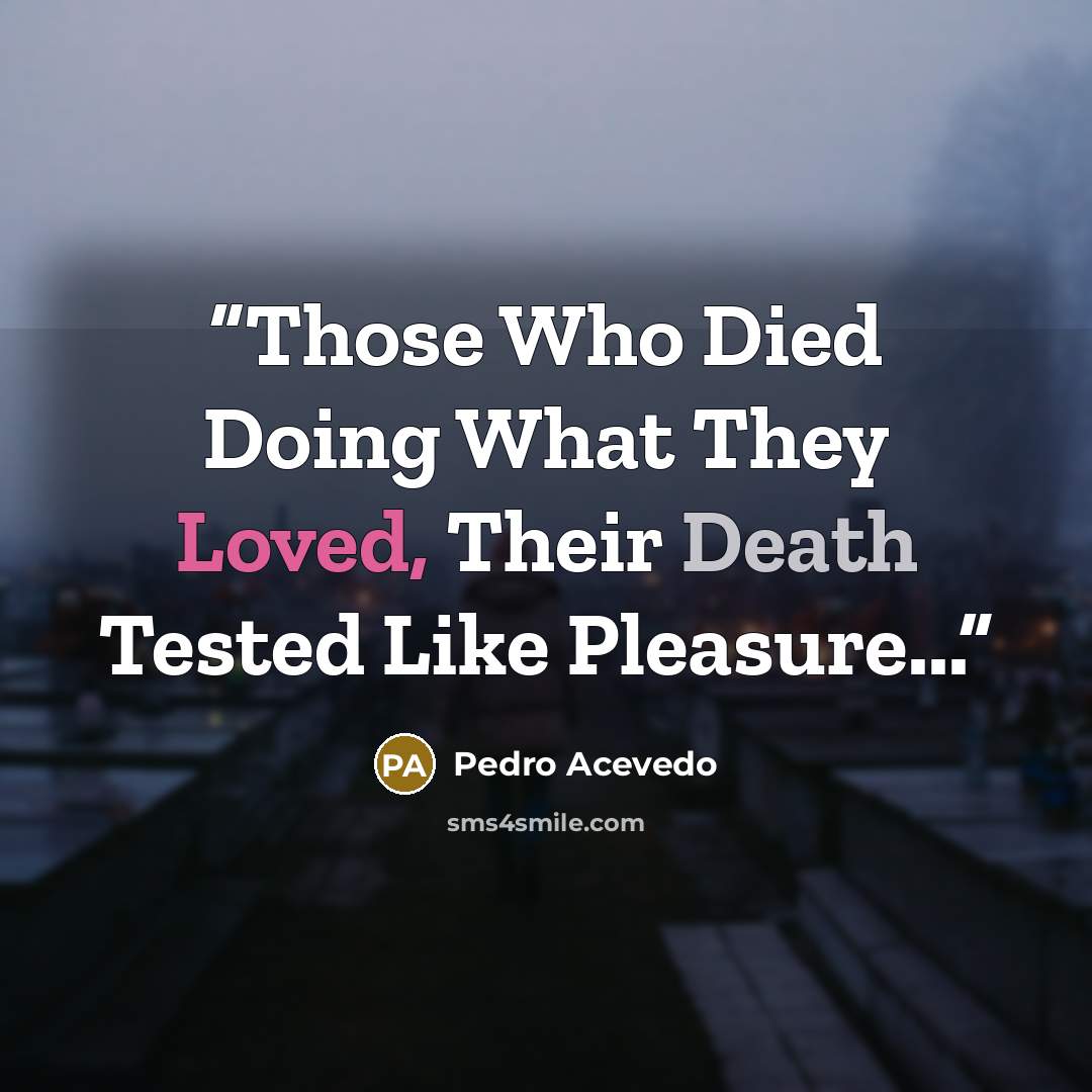 “Those Who Died Doing What They Loved, Their Death Tested Like Pleasure...” quote by Pedro Acevedo