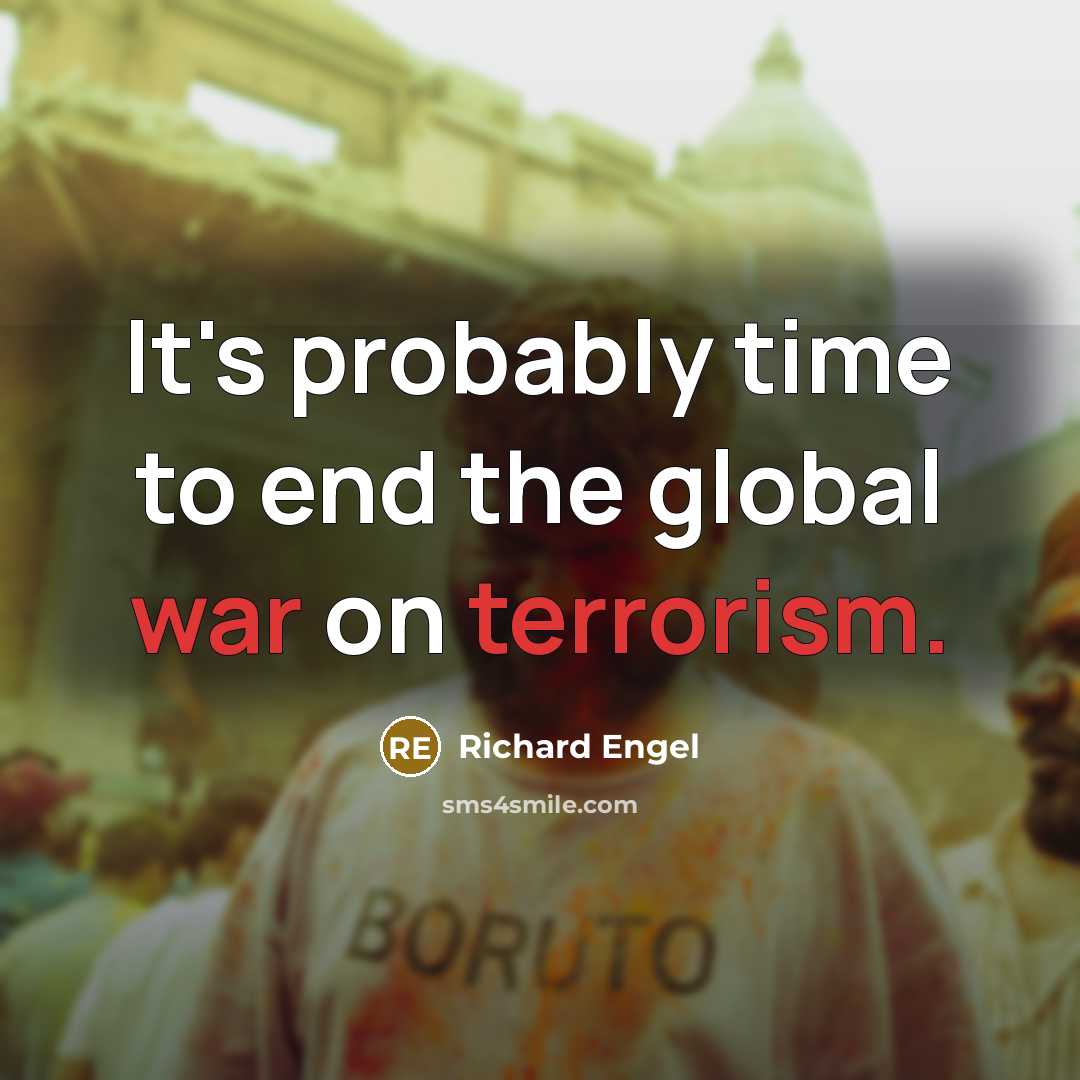 “It's probably time to end the global war on terrorism.” quote by Richard Engel