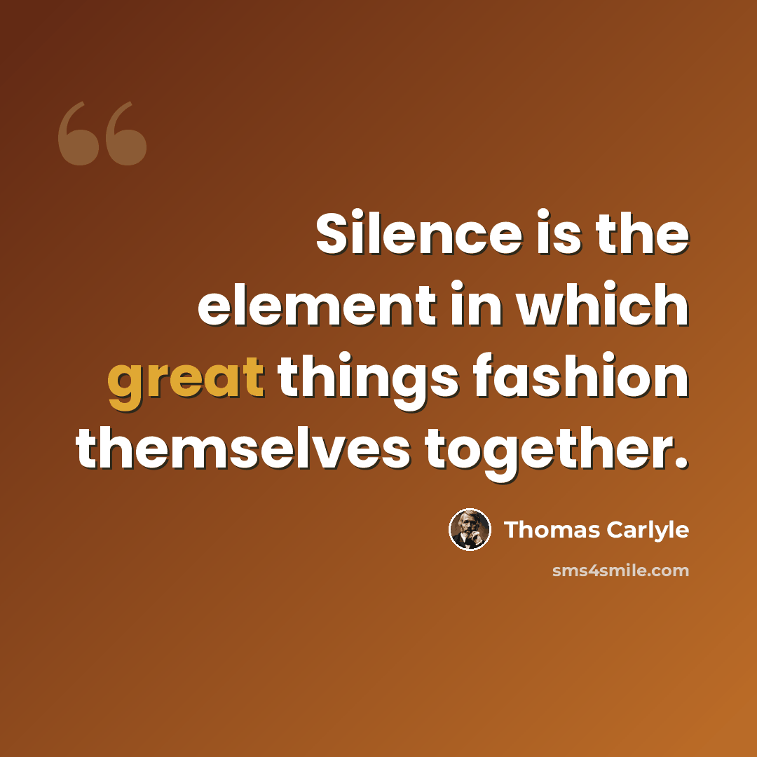“Silence is the element in which great things fashion themselves together.” quote by Thomas Carlyle